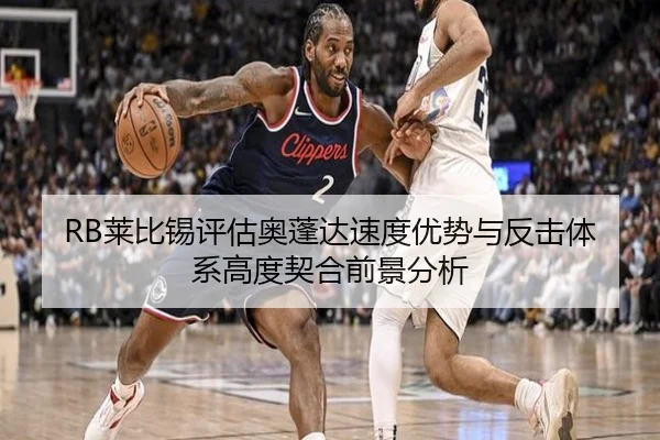 RB莱比锡评估奥蓬达速度优势与反击体系高度契合前景分析