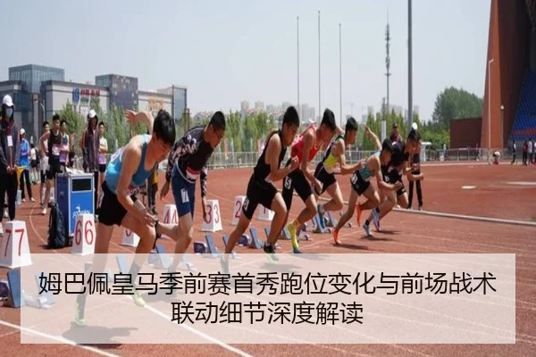 姆巴佩皇马季前赛首秀跑位变化与前场战术联动细节深度解读